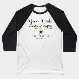 You can't make everyone happy, you are not an avocado Baseball T-Shirt